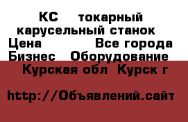 КС482 токарный карусельный станок › Цена ­ 1 000 - Все города Бизнес » Оборудование   . Курская обл.,Курск г.